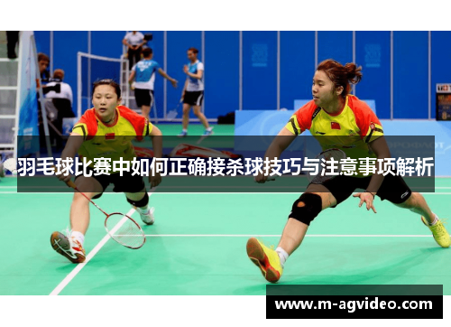 羽毛球比赛中如何正确接杀球技巧与注意事项解析