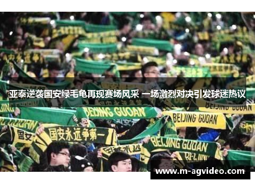 亚泰逆袭国安绿毛龟再现赛场风采 一场激烈对决引发球迷热议